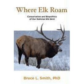More about Where Elk Roam: Conservation and Biopolitics of Our National Elk Herd
