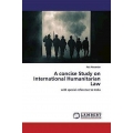 A concise Study on International Humanitarian Law