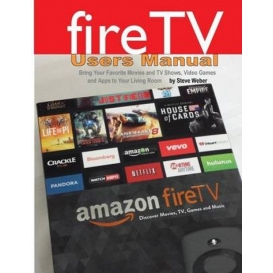 More about Fire TV Users Manual: Bring Your Favorite Movies and TV Shows, Video Games and Apps to Your Living Room