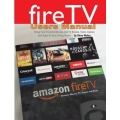 Fire TV Users Manual: Bring Your Favorite Movies and TV Shows, Video Games and Apps to Your Living Room